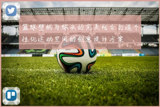 篮球壁纸与球衣的完美结合打造个性化运动空间的创意设计方案