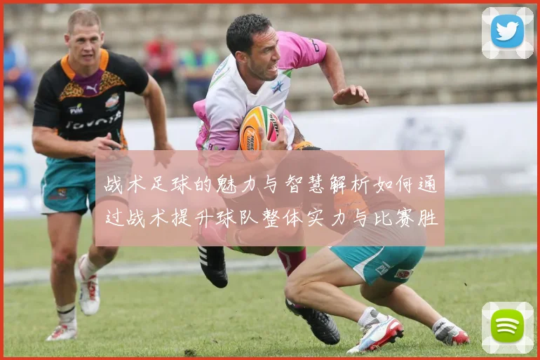 战术足球的魅力与智慧解析如何通过战术提升球队整体实力与比赛胜率